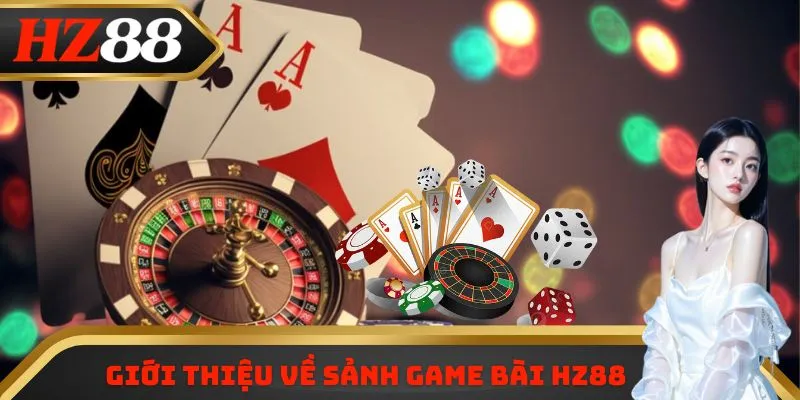 Giới thiệu tổng quan về sảnh game bài HZ88