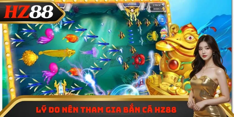 Lý do nên tham gia bắn cá HZ88 