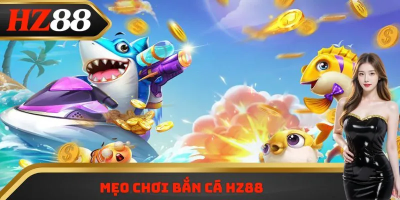 Mẹo chơi bắn cá HZ88 